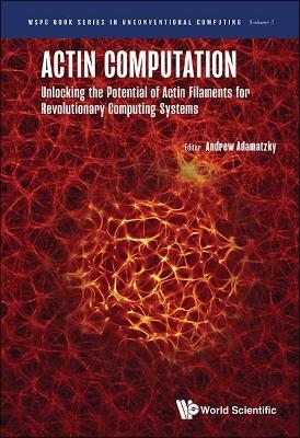 Actin Computation: Unlocking The Potential Of Actin Filaments For Revolutionary Computing Systems - 