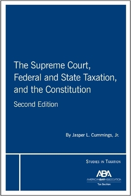 The Supreme Court, Federal and State Taxation, and the Constitution, Second Edition - Jasper L. Cummings Jr.