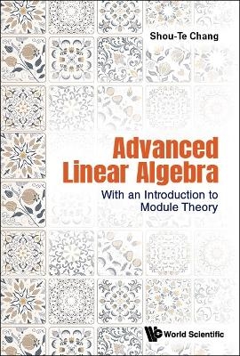 Advanced Linear Algebra: With An Introduction To Module Theory - Shou-Te Chang