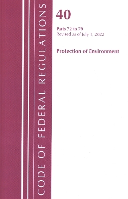 Code of Federal Regulations, Title 40 Protection of the Environment 72-79, Revised as of July 1, 2022 -  Office of The Federal Register (U.S.)