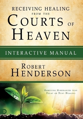 Receiving Healing From The Courts Of Heaven Manual - Robert Henderson