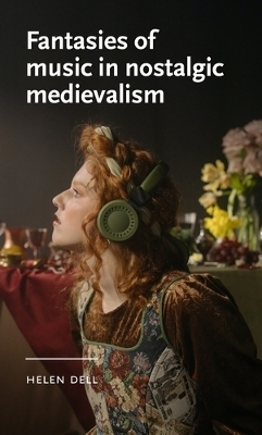 Fantasies of Music in Nostalgic Medievalism - Helen Dell