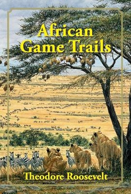 African Game Trails - Theodore Roosevelt