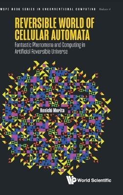 Reversible World Of Cellular Automata: Fantastic Phenomena And Computing In Artificial Reversible Universe - Kenichi Morita