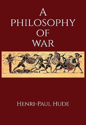 A Philosophy of War - Henri-Paul Hude