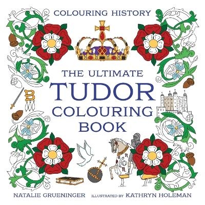 The Ultimate Tudor Colouring Book - Kathryn Holeman, Natalie Grueninger