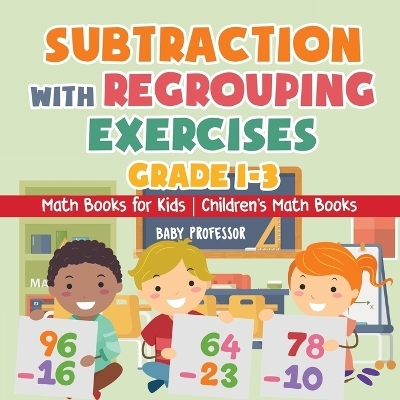 Subtraction with Regrouping Exercises - Grade 1-3 - Math Books for Kids Children's Math Books -  Baby Professor