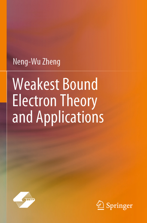 Weakest Bound Electron Theory and Applications - Neng-Wu Zheng