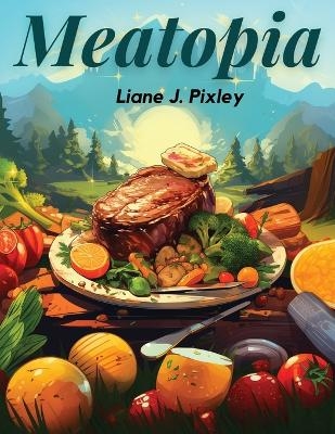 Meatopia -  Liane J Pixley