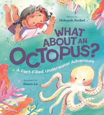 What About an Octopus?: A Fact-Filled Underwater Adventure - Deborah Kerbel