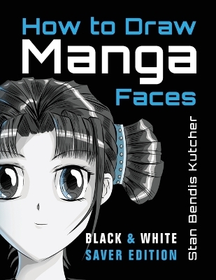 How to Draw Manga Faces (Black & White Saver Edition) - Stan Bendis Kutcher