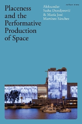 Placeness and the Performative Production of Space - Aleksandar Sasha Dundjerovic, María José Martínez Sánchez