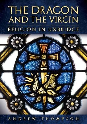 The Dragon and the Virgin: Religion in Uxbridge - Andrew Thompson