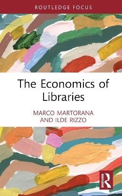 The Economics of Libraries - Marco Ferdinando Martorana, Ilde Rizzo