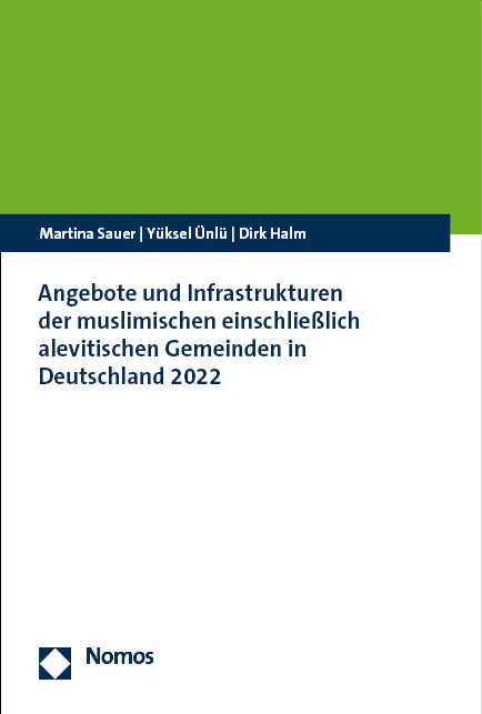 Angebote und Infrastrukturen der muslimischen einschließlich alevitischen Gemeinden in Deutschland 2022 - Martina Sauer, Yüksel Ünlü, Dirk Halm