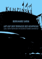 Lot auf der Terrasse des Kempinski oder Der tapfere Pessimist Imre Kertész - Bernhard Sarin