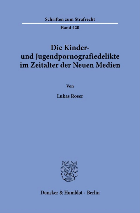 Die Kinder- und Jugendpornografiedelikte im Zeitalter der Neuen Medien. - Lukas Roser