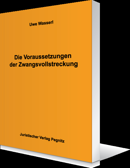 Die Voraussetzung der Zwangsvollstreckung - Uwe Wasserl