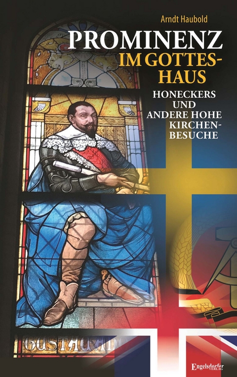 Prominenz im Gotteshaus – Honeckers und andere hohe Kirchenbesuche - Arndt Haubold