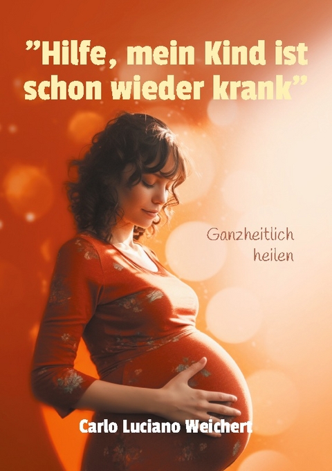 "Hilfe, mein Kind ist schon wieder krank" - Carlo Luciano Weichert