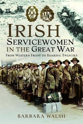 Irish Servicewomen in the Great War - Barbara Walsh