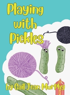 Playing with Pickles - Gail Jean Murphy