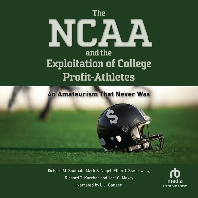 The NCAA and the Exploitation of College Profit Athletes - Richard M Southall, Mark S Nagel