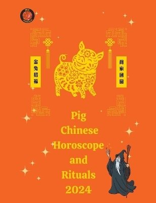 Pig Chinese Horoscope and Rituals 2024 - Alina a Rubi, Angeline Rubi