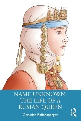 Name Unknown: The Life of a Rusian Queen - Christian Raffensperger