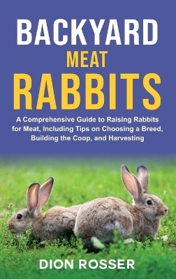 Backyard Meat Rabbits - Dion Rosser