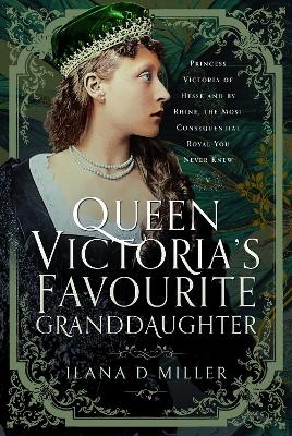 Queen Victoria's Favourite Granddaughter - Ilana D Miller