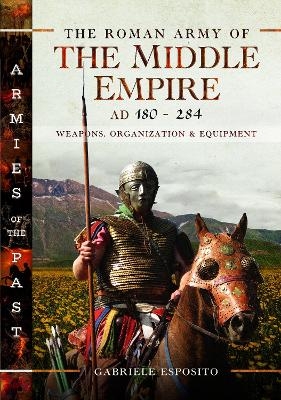 The Roman Army of the Middle Empire, AD 180-284 - Gabriele Esposito