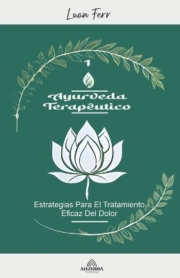 Ayurveda terapéutico - Estrategias Para El Tratamiento Eficaz Del Dolor - Luan Ferr