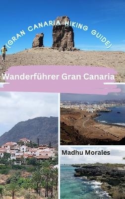 Wanderführer Gran Canaria (Gran Canaria Hiking Guide) - Madhu Morales