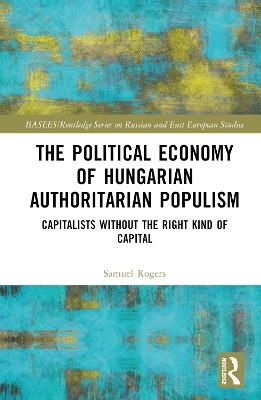 The Political Economy of Hungarian Authoritarian Populism - Samuel Rogers