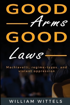 Machiavelli, Regime-Types, and Violent Oppression - William Wittels