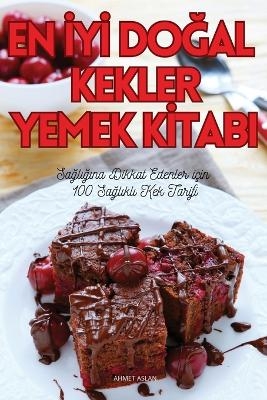 En İyİ DoĞal Kekler Yemek Kİtabi -  Ahmet Aslan