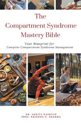 The Compartment Syndrome Mastery Bible - Dr Ankita Kashyap, Prof Krishna N Sharma