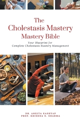 The Cholestasis Mastery Bible - Dr Ankita Kashyap, Prof Krishna N Sharma