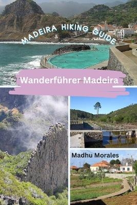 Wanderführer Madeira (Madeira Hiking Guide) - Madhu Morales