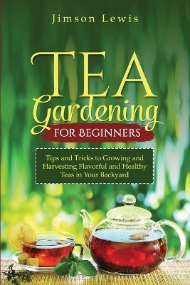 Tea Gardening for Beginners - Jimson Lewis