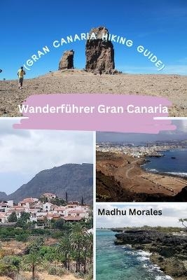 Wanderführer Gran Canaria (Gran Canaria Hiking Guide) - Madhu Morales