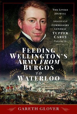 Feeding Wellington's Army from Burgos to Waterloo - Gareth Glover