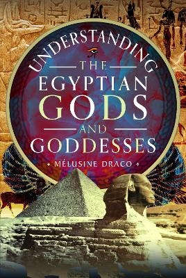 Understanding the Egyptian Gods and Goddesses - Mélusine Draco