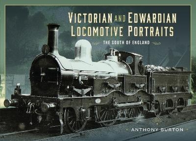 Victorian and Edwardian Locomotive Portraits - The South of England - Anthony Burton