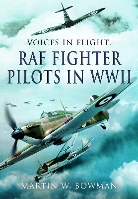 Voices in Flight - RAF Fighter Pilots in WWII - Martin W Bowman