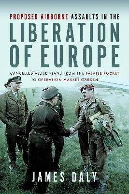 Proposed Airborne Assaults in the Liberation of Europe - James Daly