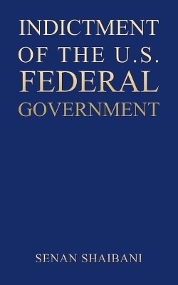 Indictment of the U.S. Federal Government - Senan Shaibani