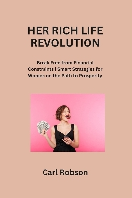 Her Rich Life Revolution - Carl Robson