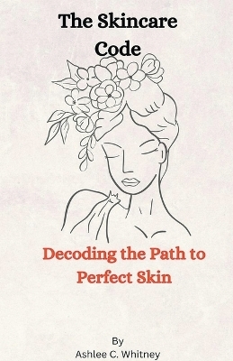 The Skincare Code - Ashlee C Whitney